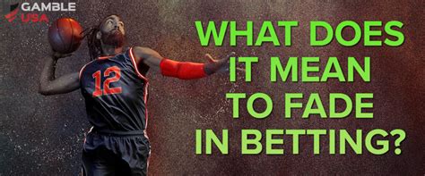 what does it mean to fade a bet|Fade In Betting .